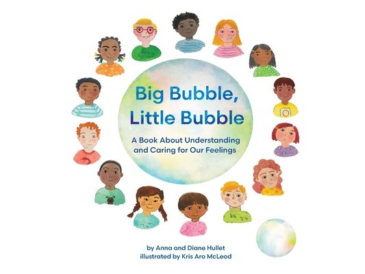 Big Bubble, Little Bubble: A Book About Understanding and Caring for Our Feelings