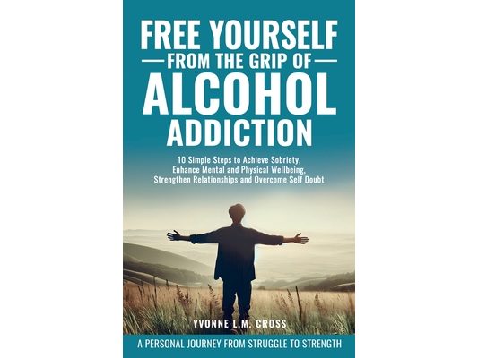 Free Yourself From the Grip of Alcohol Addiction: 10 Simple Steps to Achieve Sobriety, Enhance Mental and Physical Well-Being, Strengthen Relationship