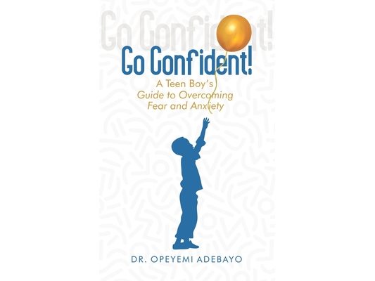 Go Confident: A Teen Boy's Guide to Overcoming Fear and Anxiety