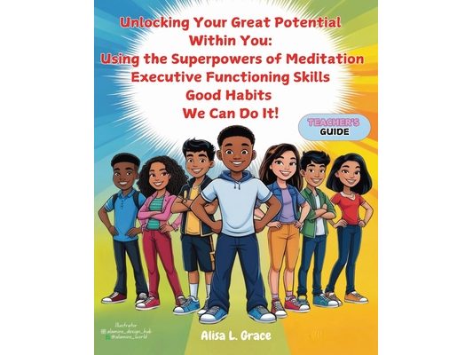 Unlocking Your Great Potential Within You: The Super Natural Powers of Meditation, Executive Functioning Skills and Good Habits We Can Do It Teacher G