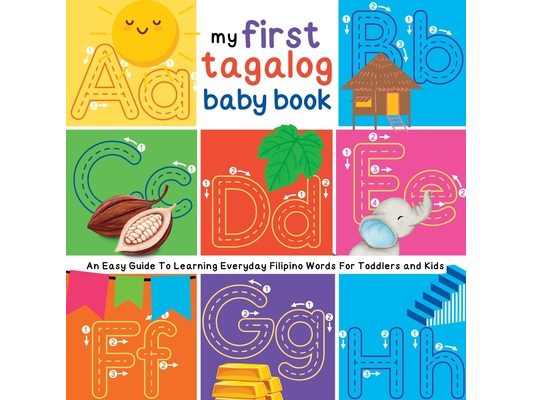 My First Tagalog Baby Book: An Easy Guide To Learning Everyday Filipino Words For Toddlers and Kids