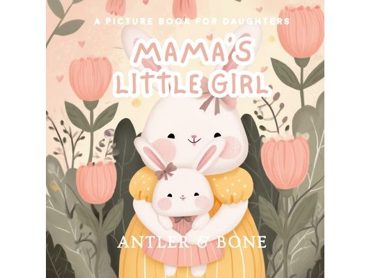 Mama's Little Girl: A Heartfelt Children's Picture Book with Rhyming Poetry, Mother-Daughter Love, Gentle Life Lessons, and Timeless Emotional Storyte