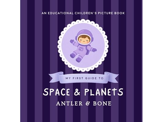 My First Guide to Space and Planets: An Educational Space Book for Kids About Planets, Astronauts, Galaxies, Rockets, Stars, and the Solar System