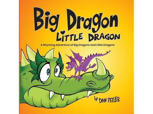 Big Dragon Little Dragon: A Rhyming Adventure of Big Dragons and Little Dragons
