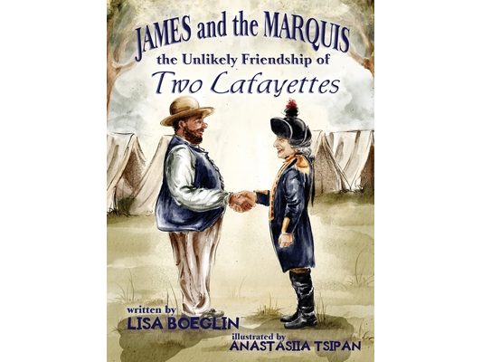 James and the Marquis the Unlikely Friendship of Two Lafayettes