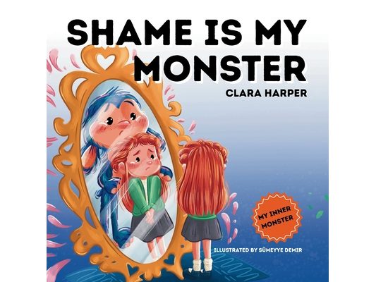 Shame is My Monster: Children's Picture Book on Overcoming Embarrassment and Building Self-Acceptance (Preschool Emotions, Self-Regulation Skills) (My