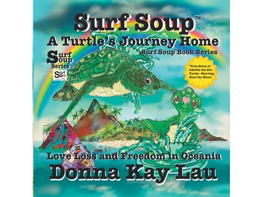 Surf Soup A Turtle's Journey Home: Love Loss and Freedom in Oceania