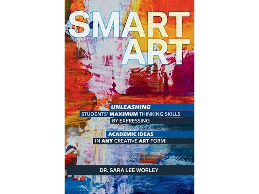 Smart Art: Unleashing Students' Maximum Thinking Skills by Expressing Academic Ideas in Any Creative Art Form