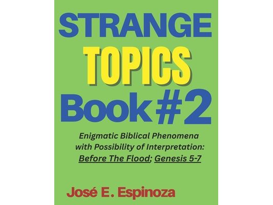 STRANGE TOPICS Book # 2: Enigmatic Biblical Phenomena with Possibility of Interpretation: Before The Flood; Genesis 5-7
