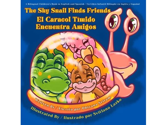 The Shy Snail Finds Friends / El Caracol Tímido Encuentra Amigos: A Bilingual Children's Book in English and Spanish / Un Libro Infantil Bilingüe en I