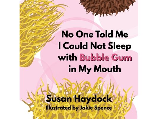 No One Told Me I Could Not Sleep with Bubble Gum in My Mouth