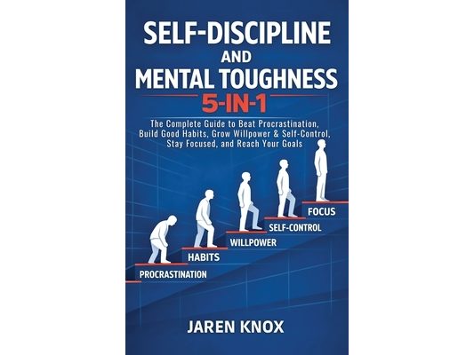 Self-Discipline and Mental Toughness 5-in-1: The Complete Guide to Beat Procrastination, Build Good Habits, Grow Willpower & Self-Control, Stay Focuse