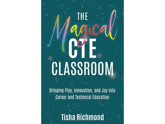 The Magical CTE Classroom: Bringing Play, Innovation, and Joy into Career and Technical Education