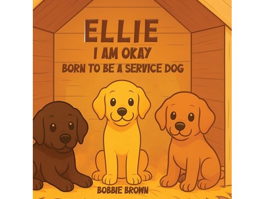 Ellie I Am Okay: Born to Be a Service Dog