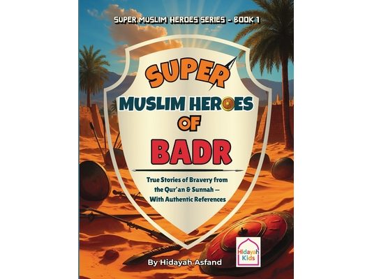 Super Muslim Heroes of Badr: True Islamic Stories of Bravery for Muslim Kids - Based on the Quran, Authentic Hadith, and the Prophet's Life ﷺ