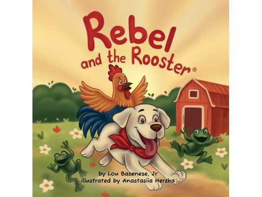 Rebel and The Rooster: Adventures of a Pup and His Feathered Friend