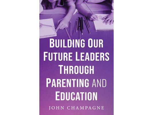 Building Our Future Leaders Through Parenting And Education
