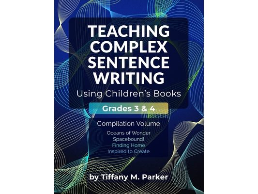 Teaching Complex Sentence Writing Using Children's Books: Grades 3 & 4 Compilation Volume