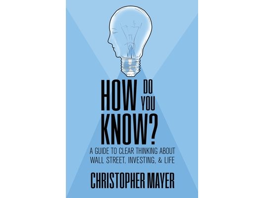 How Do You Know? A Guide to Clear Thinking About Wall Street, Investing, and Life
