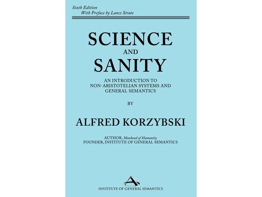 Science and Sanity: An Introduction to Non-Aristotelian Systems and General Semantics Sixth Edition