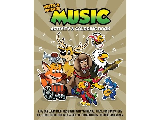 Music Activity & Coloring Book: Kids Can Learn Their Music With Witty & Friends. These Fun Characters Will Teach Them Through A Variety Of Fun Activit