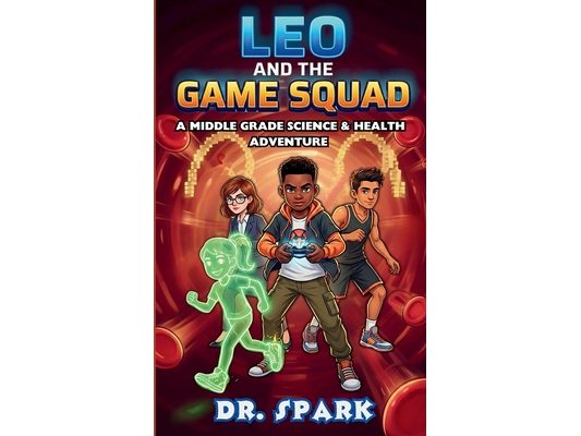 Leo And The Game Squad: A Middle Grade Science and Health Adventure