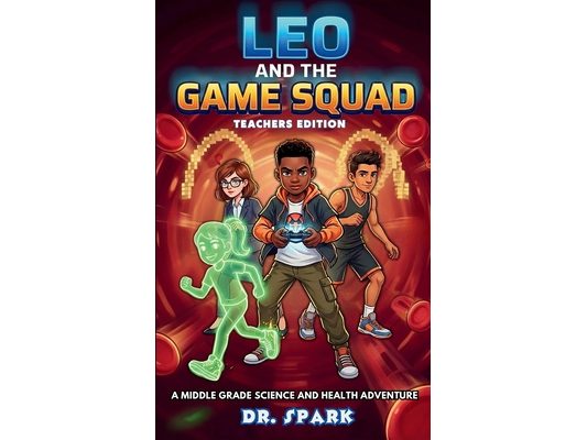 Leo And The Game Squad Teacher Edition: A Middle Grade Science and Health Adventure