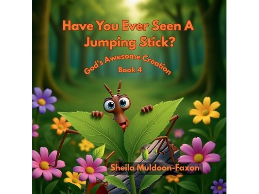 Have You Ever Seen A Jumping Stick?: God's Awesome Creation