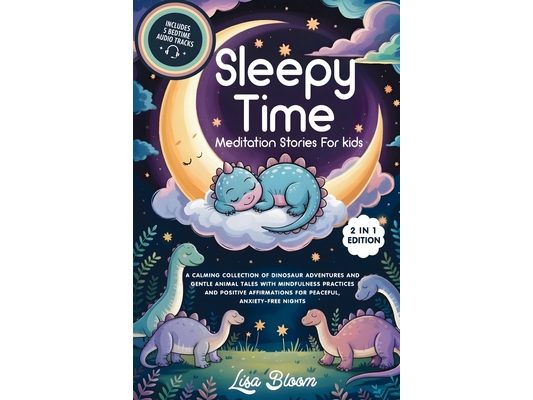 Sleepy Time Meditation Stories For Kids: A Calming Collection Of Dinosaur Adventures And Gentle Animal Tales With Mindfulness Practices And Positive A