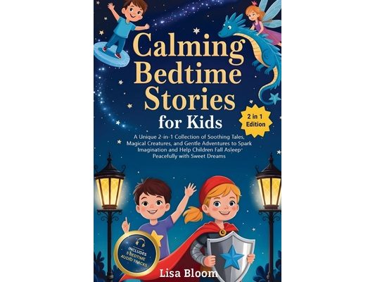 Calming Bedtime Stories for Kids: A Unique 2-in-1 Collection of Soothing Tales, Magical Creatures, and Gentle Adventures to Spark Imagination and Help