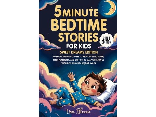 5-Minute Bedtime Stories for Kids - Sweet Dreams Edition: 40 Short and Gentle Tales to Help Kids Wind Down, Sleep Peacefully, and Drift Off to Sleep w