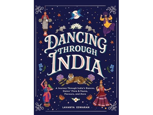 Dancing Through India: A Journey Across All the States and the Union Territories to Discover India's Dances, Food, Flora, Fauna, and More