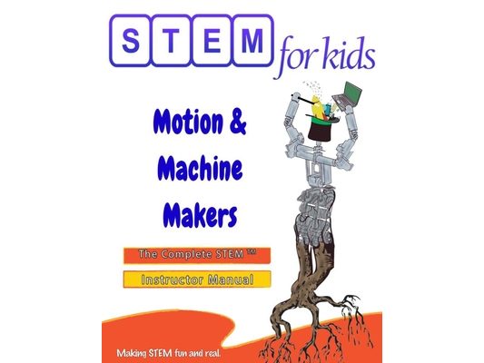 Motion & Machine Makers: Mechanical Engineering Foundations: The Complete STEM(TM) Manual For PreK-5 Instructors