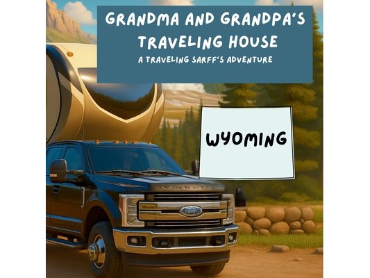 Grandma and Grandpa's Traveling House in Wyoming: A Traveling Sarff's Adventure