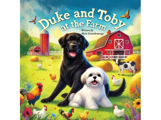 Duke and Toby at the Farm: Adventures of Friendship, Courage, and Life on the Farm