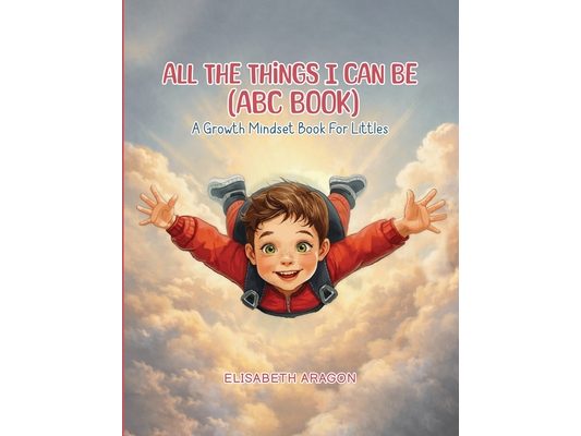 All The Things I Can Be (ABC Book): A Growth Mindset Book For Littles