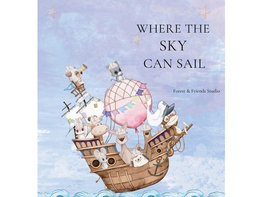 Where the Sky can Sail: An Imaginative Story of Friendship, Teamwork, and Big Ideas