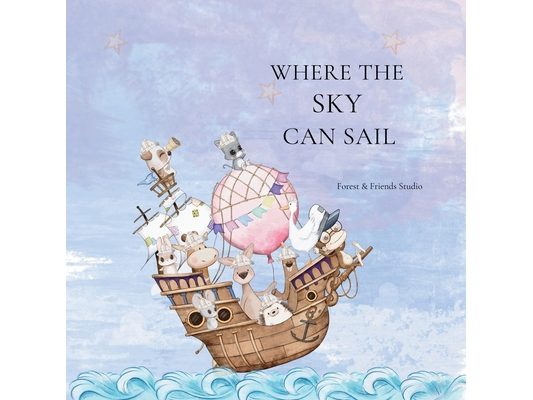 Where the Sky can Sail: An Imaginative Story of Friendship, Teamwork, and Big Ideas