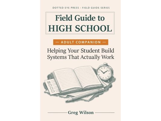 Field Guide to High School - Adult Companion: Helping Your Student Build Systems That Actually Work