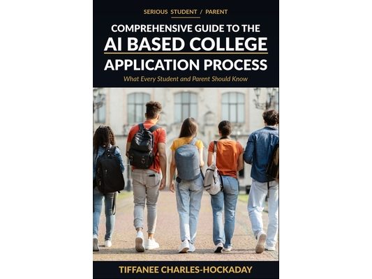 Serious Student/Parent Comprehensive Guide to the AI-Based College Application Process: How to Successfully Navigate the Recruitment Process in the Ne