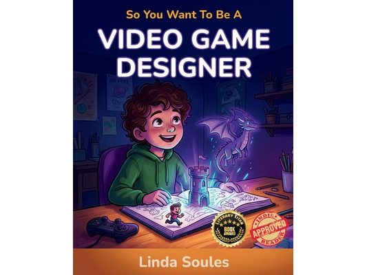 So You Want To Be A Video Game Designer: A Kids' Guide to Game Design, Coding, Storytelling, and the Creative Minds Who Build the Worlds We Love to Pl