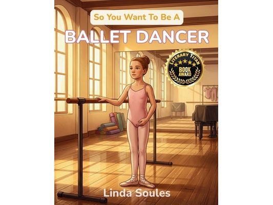 So You Want To Be A Ballet Dancer: A Kids' Guide to Ballet, Dance Technique, Stage Performance, and the Graceful Artists Who Train Their Bodies to Tel
