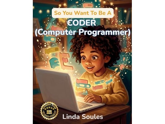 So You Want To Be A Coder (Computer Programmer): A Kids' Guide to Coding, Programming Languages, Software Development, and the Problem-Solvers Who Bui