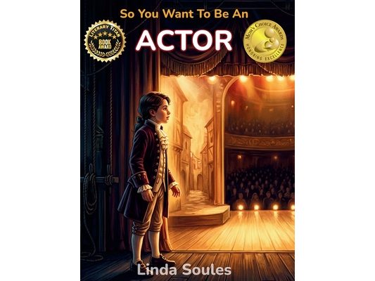 So You Want To Be An Actor: A Kids' Guide to Acting, Auditions, Stage and Screen Performance, and the Talented Performers Who Bring Characters to Life
