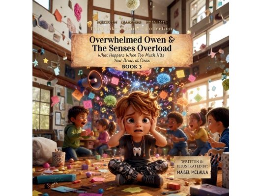 Overwhelmed Owen and the Senses Overload: What Happens When Too Much Hits Your Brain at Once