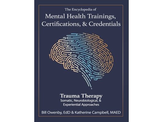 The Encyclopedia of Mental Health Trainings, Certifications, & Credentials: Trauma Therapy: Somatic, Neurobiological, & Experiential Approaches