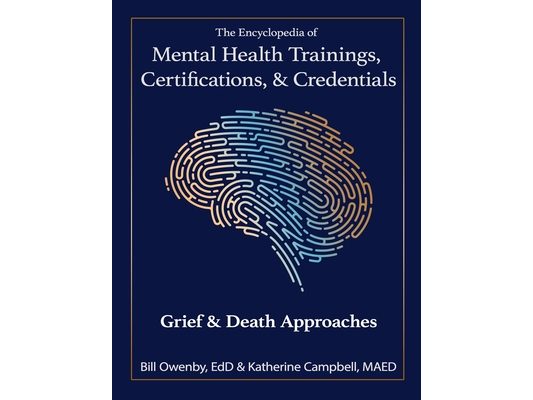 The Encyclopedia of Mental Health Trainings, Certifications, & Credentials: Grief & Death Approaches