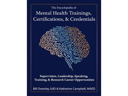 The Encyclopedia of Mental Health Trainings, Certifications, & Credentials: Supervision, Leadership, Speaking, Training, & Research Career Opportuniti