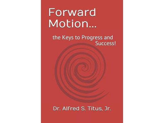 Forward Motion...: the Keys to Progress and Success!