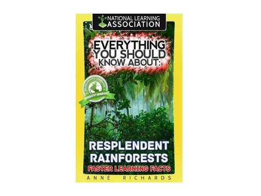 Everything You Should Know About: Resplendent Rainforests Faster Learning Facts